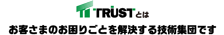 あと施工アンカーのトラスト　採用情報　TRUSTとは お客さまのお困りごとを解決する技術集団です